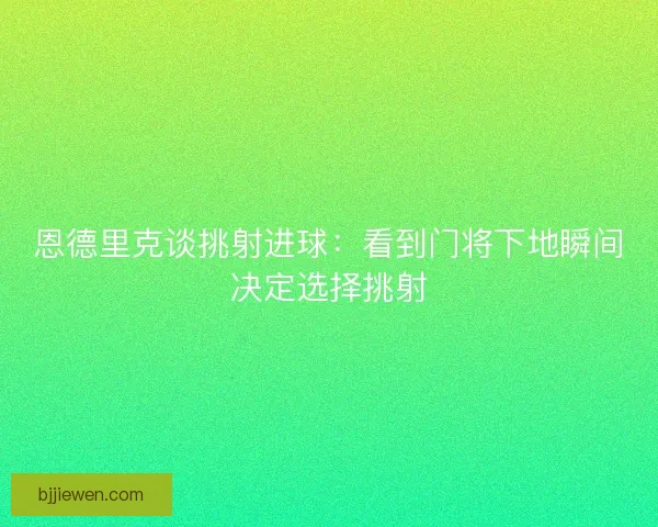 恩德里克谈挑射进球：看到门将下地瞬间决定选择挑射