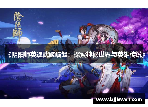 《阴阳师英魂武姬崛起：探索神秘世界与英雄传说》